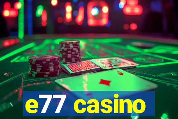 e77 casino